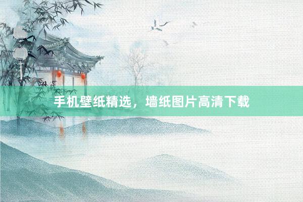 手机壁纸精选，墙纸图片高清下载