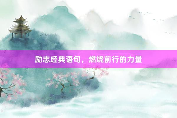 励志经典语句，燃烧前行的力量